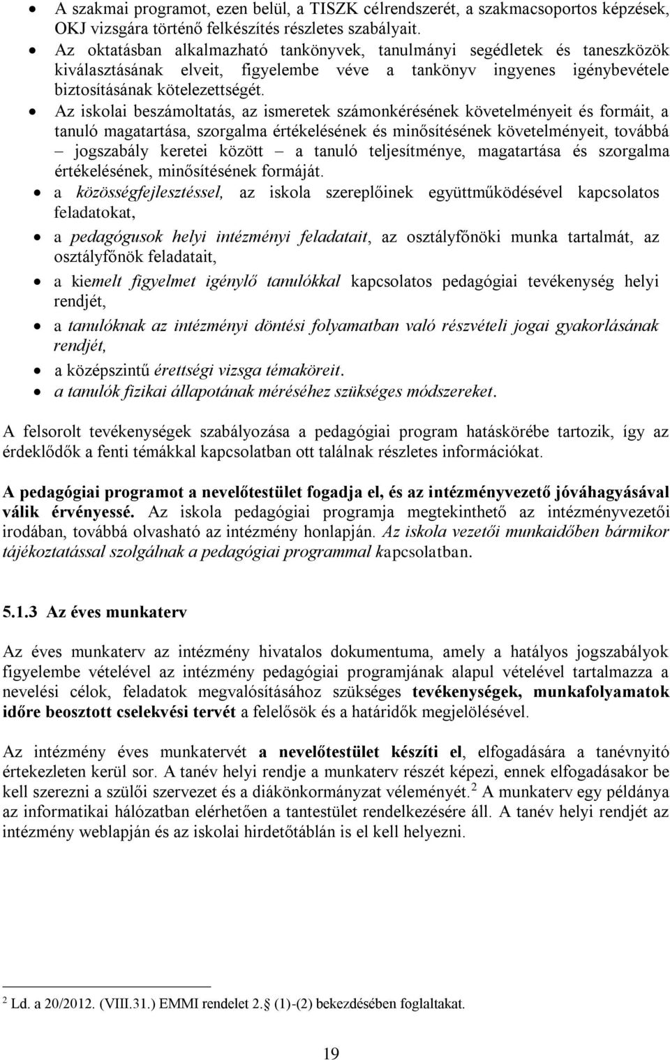 Az iskolai beszámoltatás, az ismeretek számonkérésének követelményeit és formáit, a tanuló magatartása, szorgalma értékelésének és minősítésének követelményeit, továbbá jogszabály keretei között a