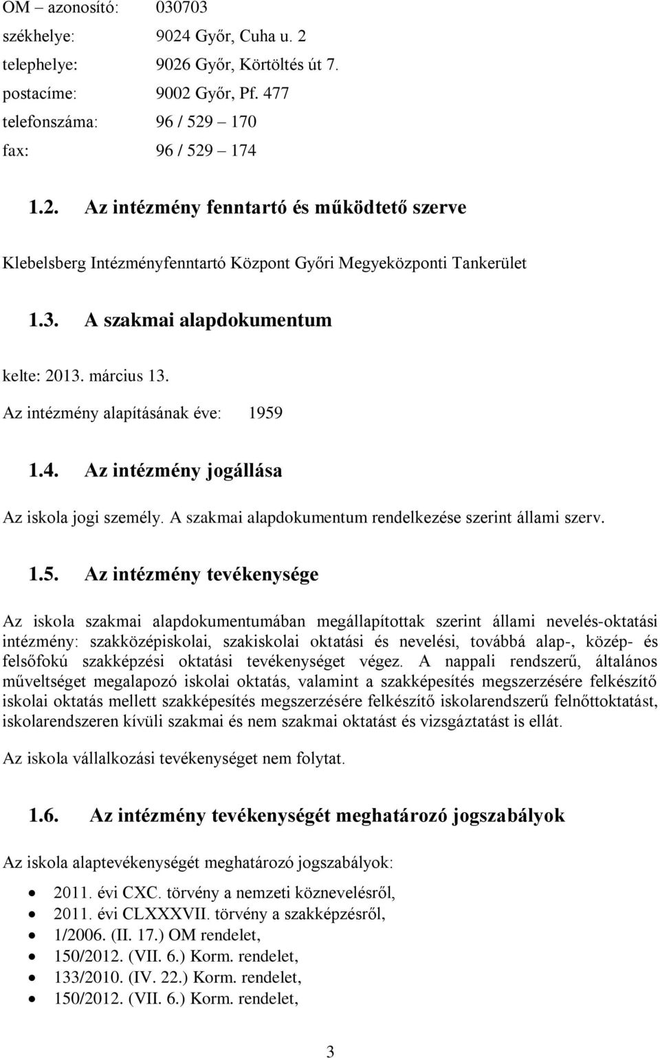1.5. Az intézmény tevékenysége Az iskola szakmai alapdokumentumában megállapítottak szerint állami nevelés-oktatási intézmény: szakközépiskolai, szakiskolai oktatási és nevelési, továbbá alap-,