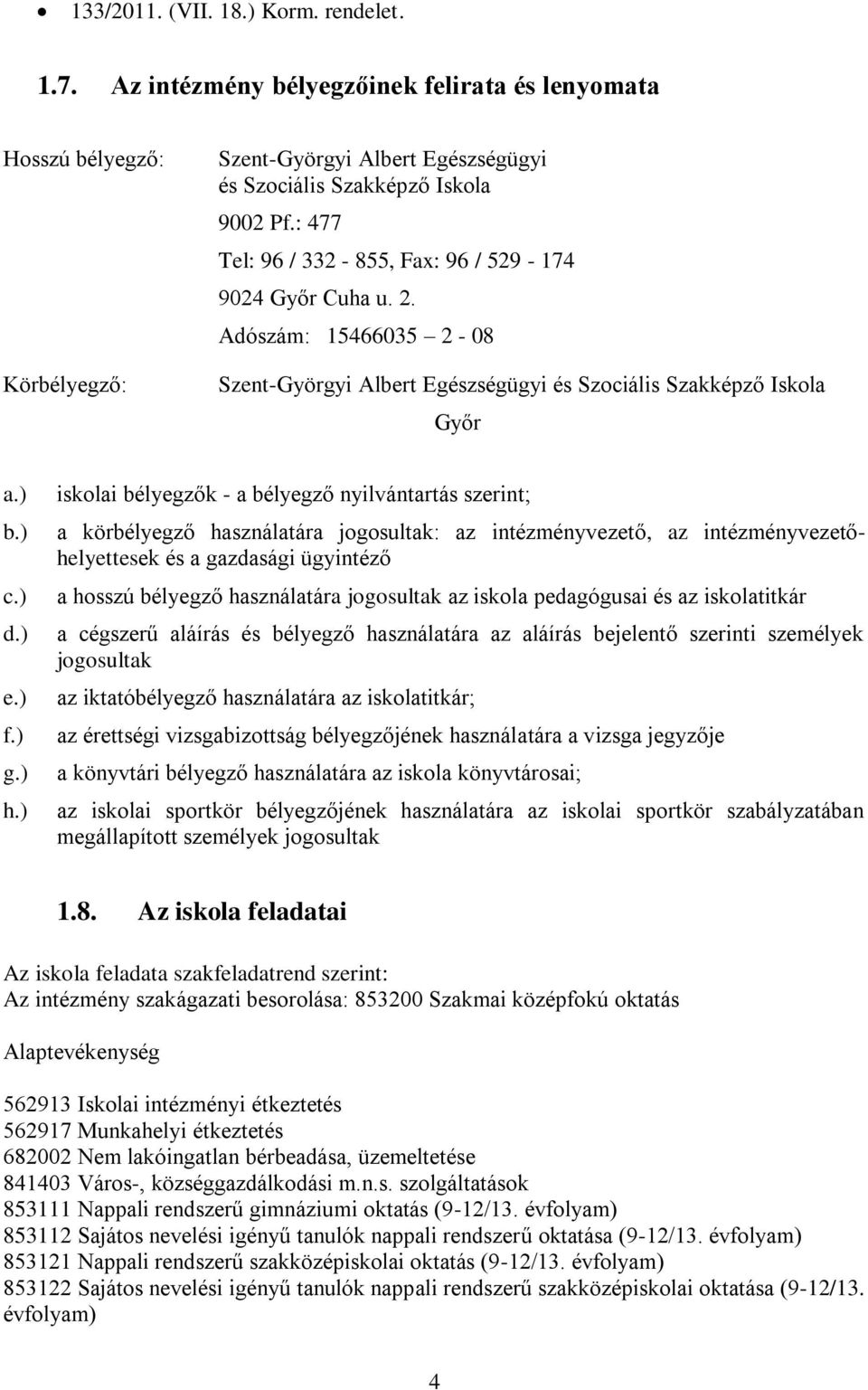 ) iskolai bélyegzők - a bélyegző nyilvántartás szerint; a körbélyegző használatára jogosultak: az intézményvezető, az intézményvezetőhelyettesek és a gazdasági ügyintéző a hosszú bélyegző