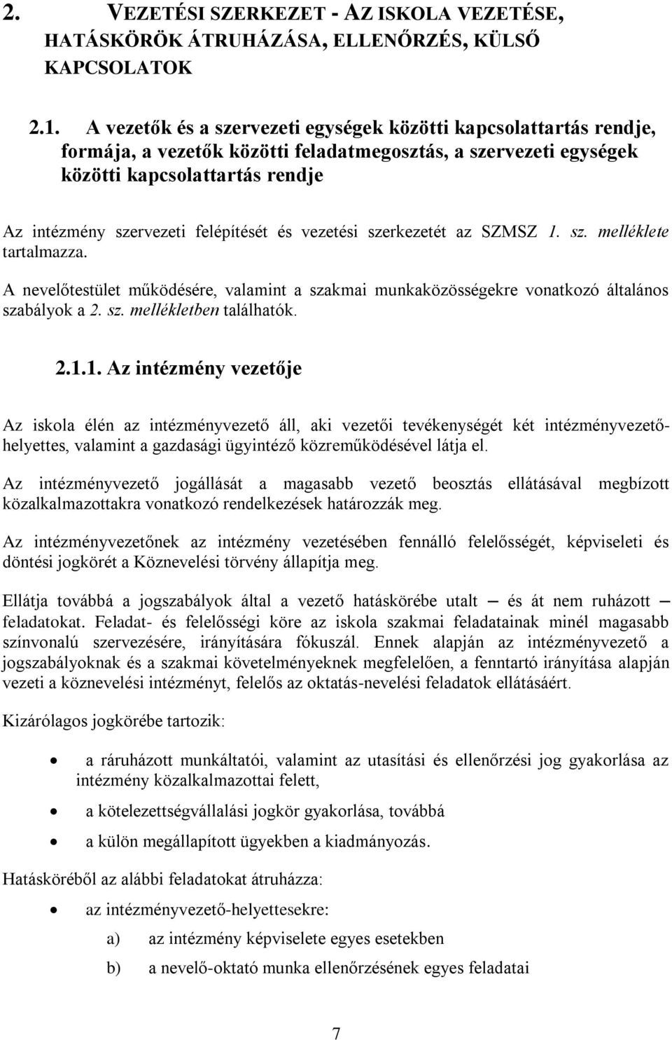 felépítését és vezetési szerkezetét az SZMSZ 1. sz. melléklete tartalmazza. A nevelőtestület működésére, valamint a szakmai munkaközösségekre vonatkozó általános szabályok a 2. sz. mellékletben találhatók.