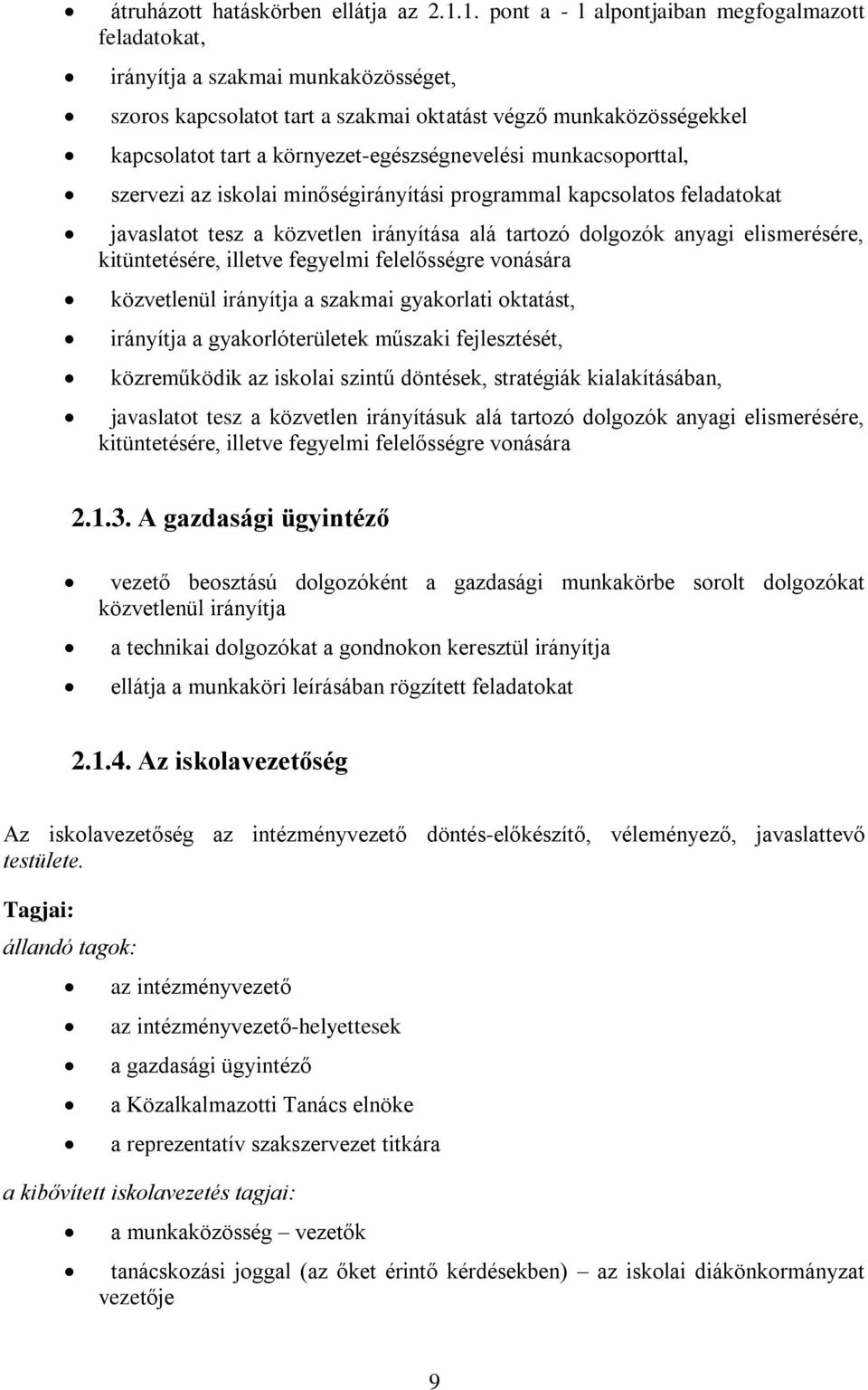 környezet-egészségnevelési munkacsoporttal, szervezi az iskolai minőségirányítási programmal kapcsolatos feladatokat javaslatot tesz a közvetlen irányítása alá tartozó dolgozók anyagi elismerésére,