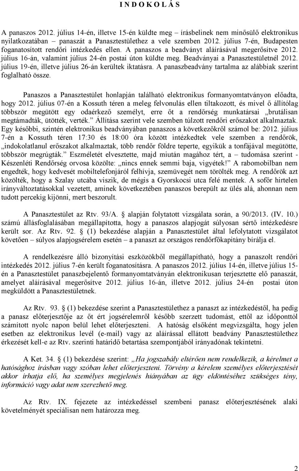 Beadványai a Panasztestületnél 2012. július 19-én, illetve július 26-án kerültek iktatásra. A panaszbeadvány tartalma az alábbiak szerint foglalható össze.