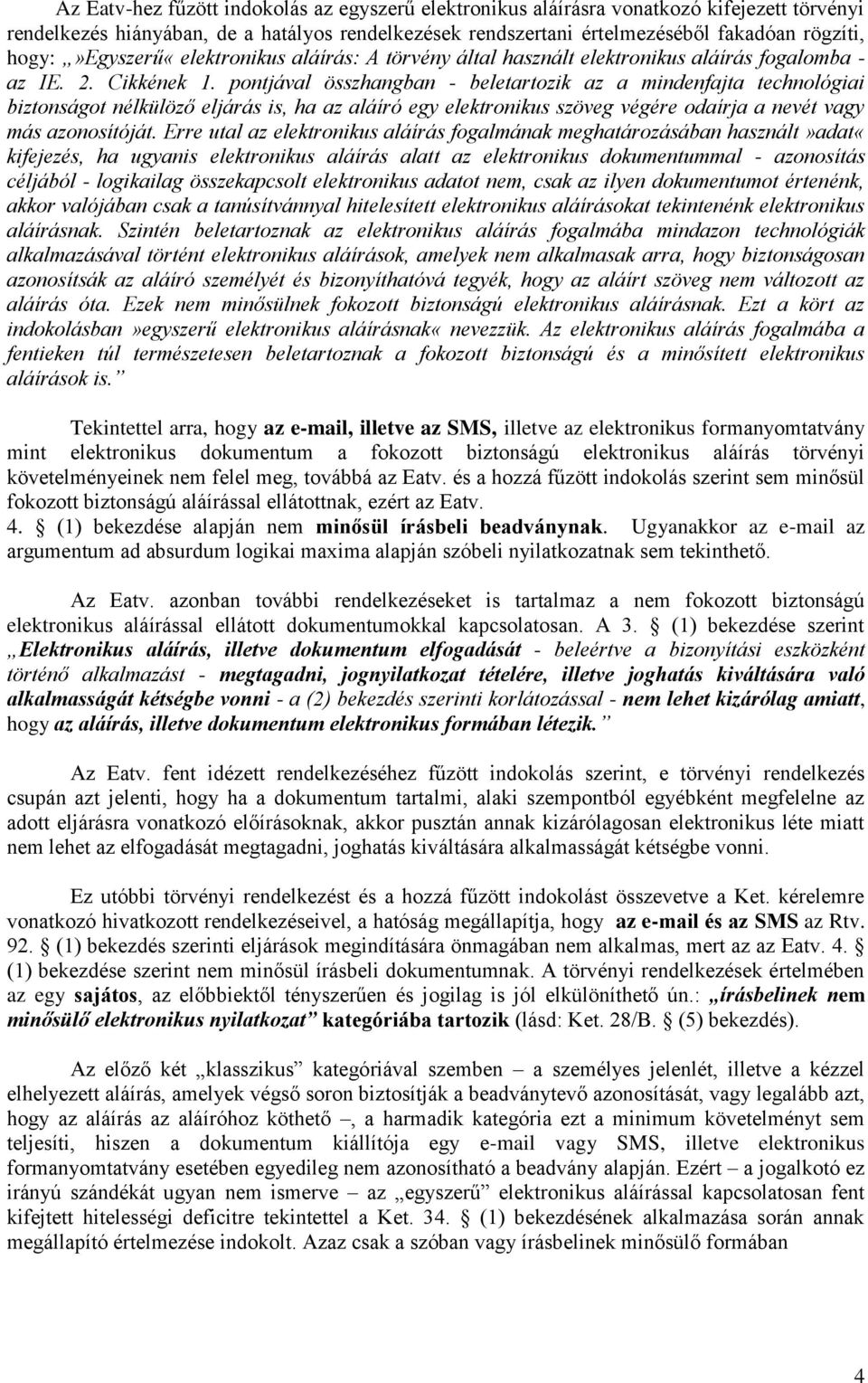 pontjával összhangban - beletartozik az a mindenfajta technológiai biztonságot nélkülöző eljárás is, ha az aláíró egy elektronikus szöveg végére odaírja a nevét vagy más azonosítóját.