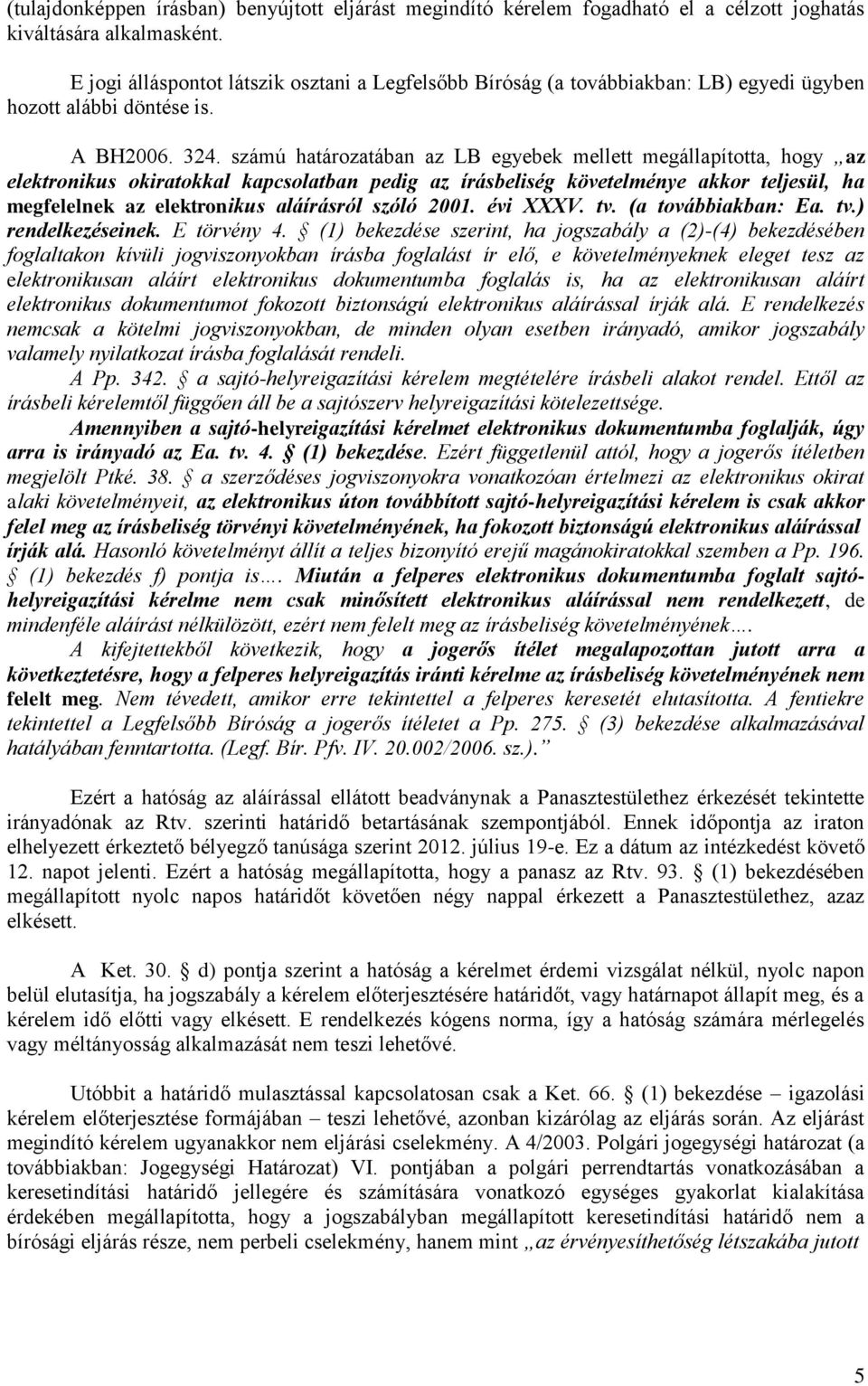 számú határozatában az LB egyebek mellett megállapította, hogy az elektronikus okiratokkal kapcsolatban pedig az írásbeliség követelménye akkor teljesül, ha megfelelnek az elektronikus aláírásról