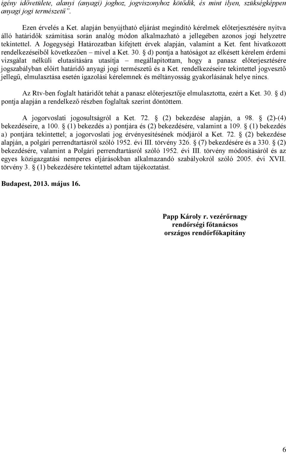 A Jogegységi Határozatban kifejtett érvek alapján, valamint a Ket. fent hivatkozott rendelkezéseiből következően mivel a Ket. 30.
