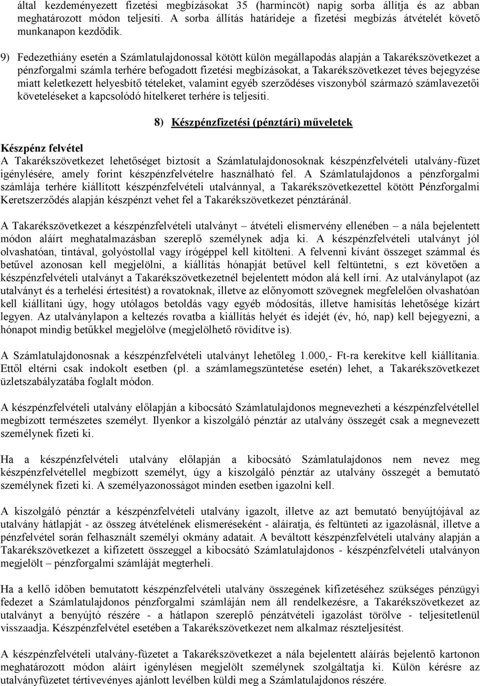 9) Fedezethiány esetén a Számlatulajdonossal kötött külön megállapodás alapján a Takarékszövetkezet a pénzforgalmi számla terhére befogadott fizetési megbízásokat, a Takarékszövetkezet téves
