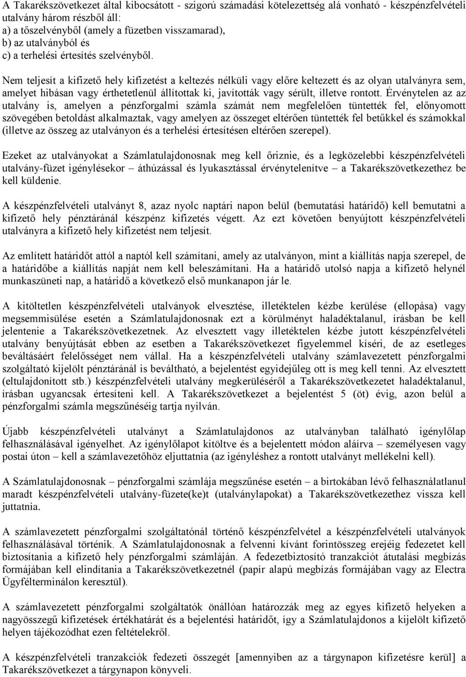 Nem teljesít a kifizető hely kifizetést a keltezés nélküli vagy előre keltezett és az olyan utalványra sem, amelyet hibásan vagy érthetetlenül állítottak ki, javították vagy sérült, illetve rontott.