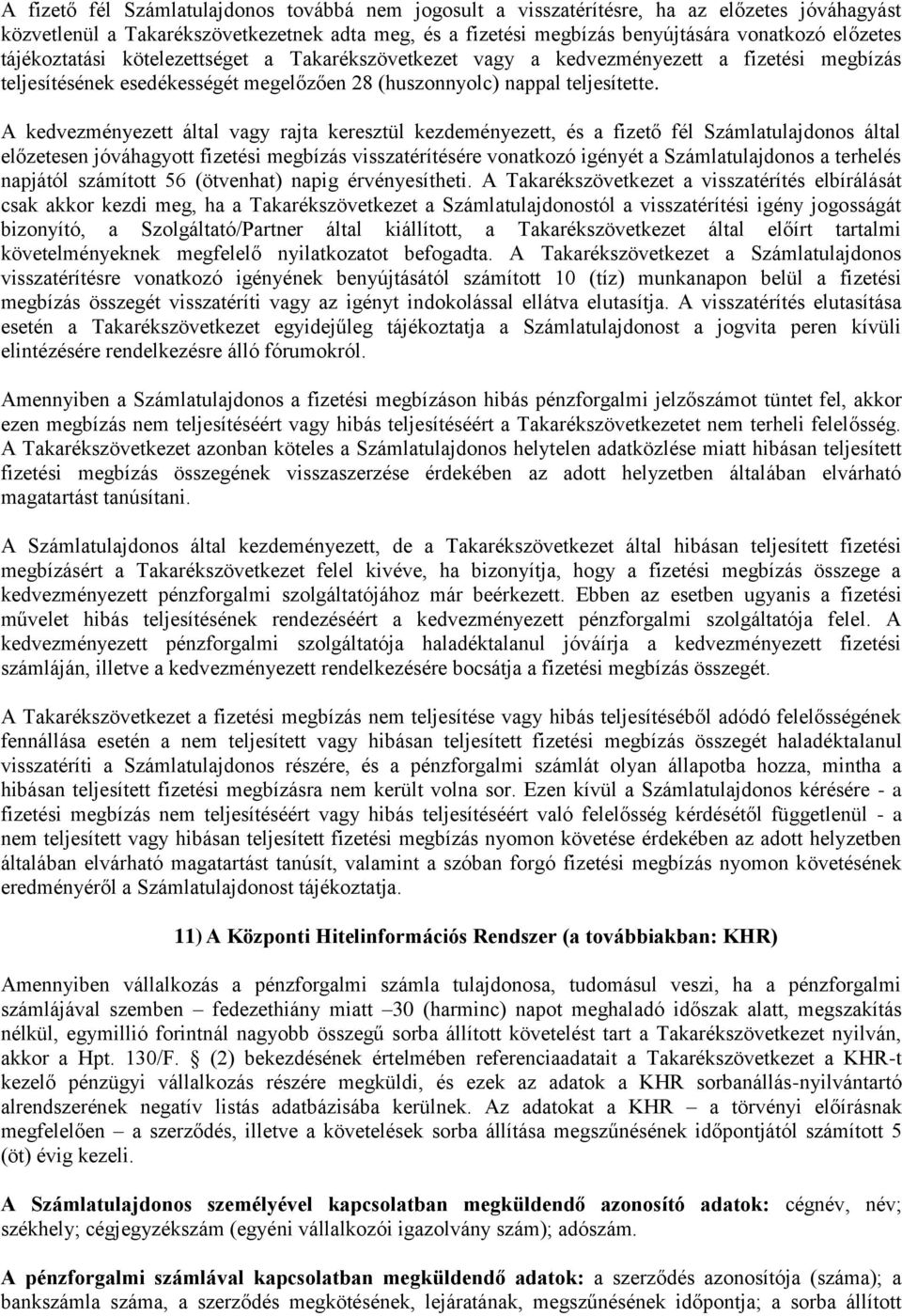 A kedvezményezett által vagy rajta keresztül kezdeményezett, és a fizető fél Számlatulajdonos által előzetesen jóváhagyott fizetési megbízás visszatérítésére vonatkozó igényét a Számlatulajdonos a