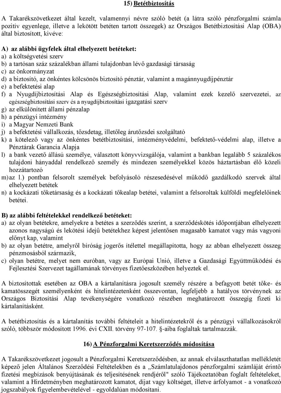 társaság c) az önkormányzat d) a biztosító, az önkéntes kölcsönös biztosító pénztár, valamint a magánnyugdíjpénztár e) a befektetési alap f) a Nyugdíjbiztosítási Alap és Egészségbiztosítási Alap,