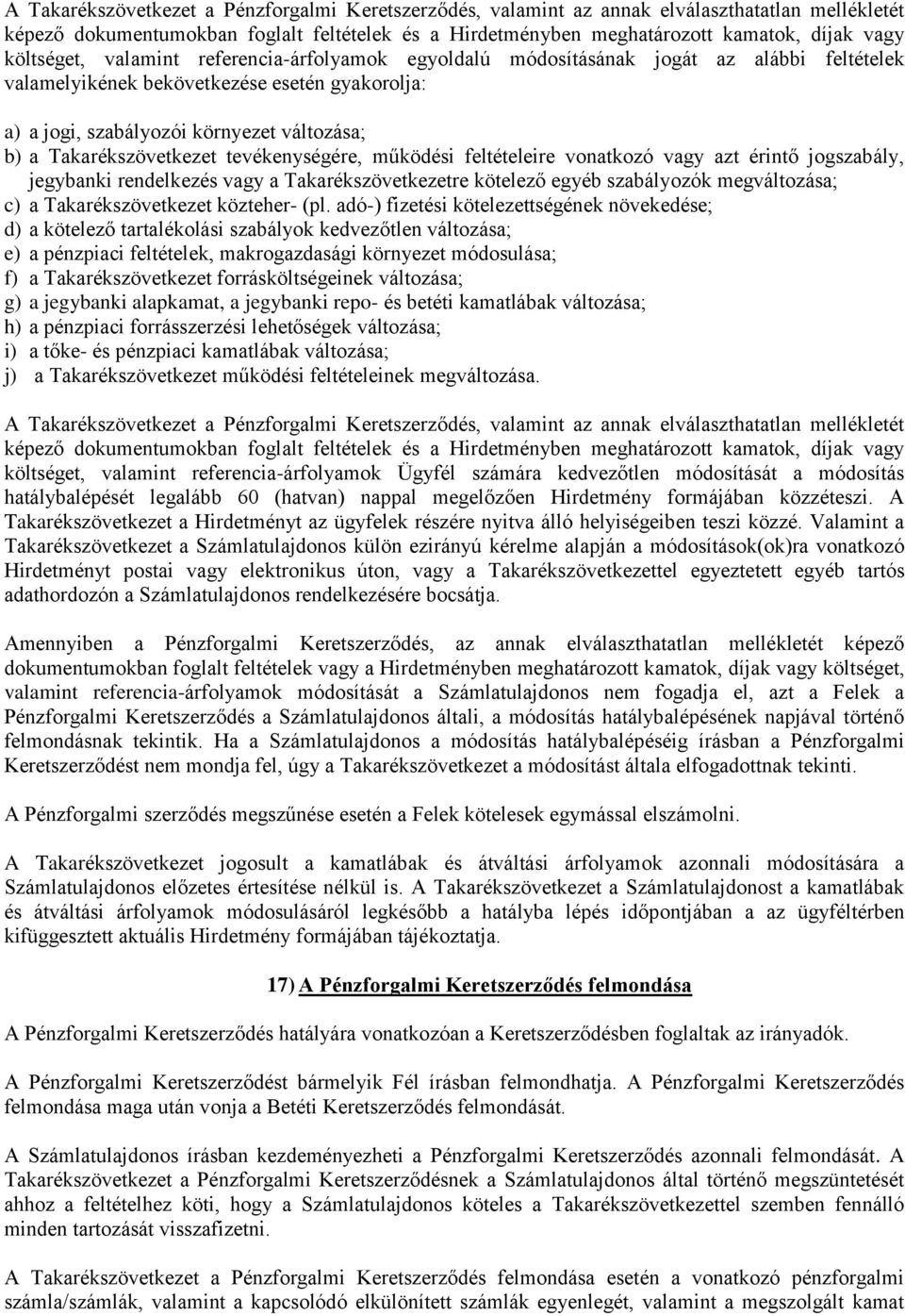 Takarékszövetkezet tevékenységére, működési feltételeire vonatkozó vagy azt érintő jogszabály, jegybanki rendelkezés vagy a Takarékszövetkezetre kötelező egyéb szabályozók megváltozása; c) a