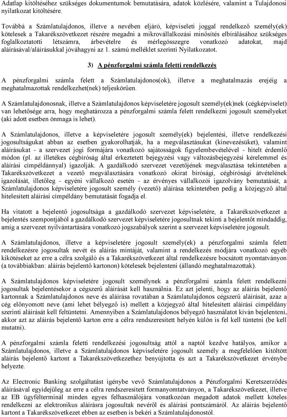 foglalkoztatotti létszámra, árbevételre és mérlegösszegre vonatkozó adatokat, majd aláírásával/aláírásukkal jóváhagyni az 1. számú melléklet szerinti Nyilatkozatot.