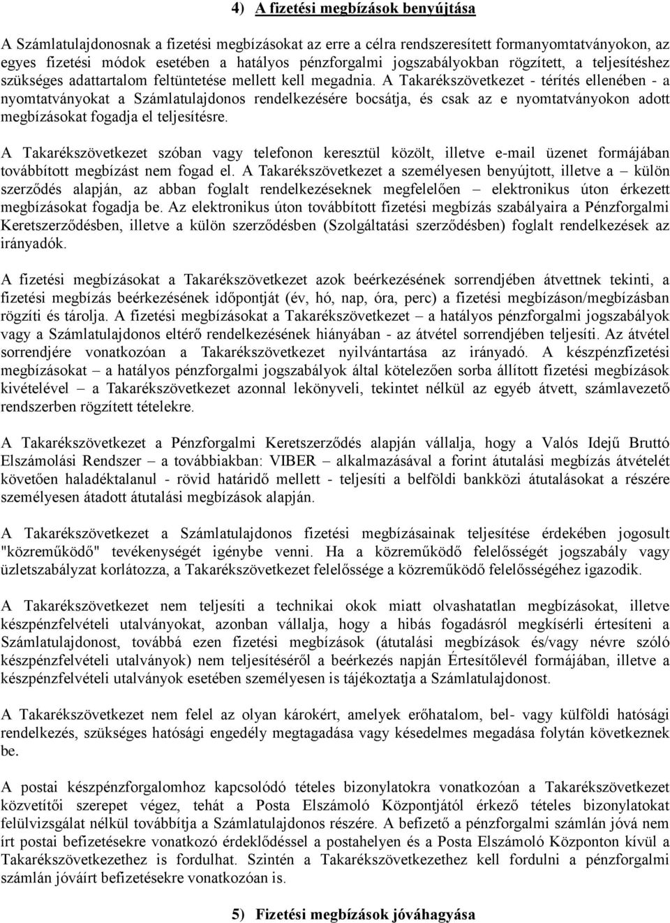 A Takarékszövetkezet - térítés ellenében - a nyomtatványokat a Számlatulajdonos rendelkezésére bocsátja, és csak az e nyomtatványokon adott megbízásokat fogadja el teljesítésre.