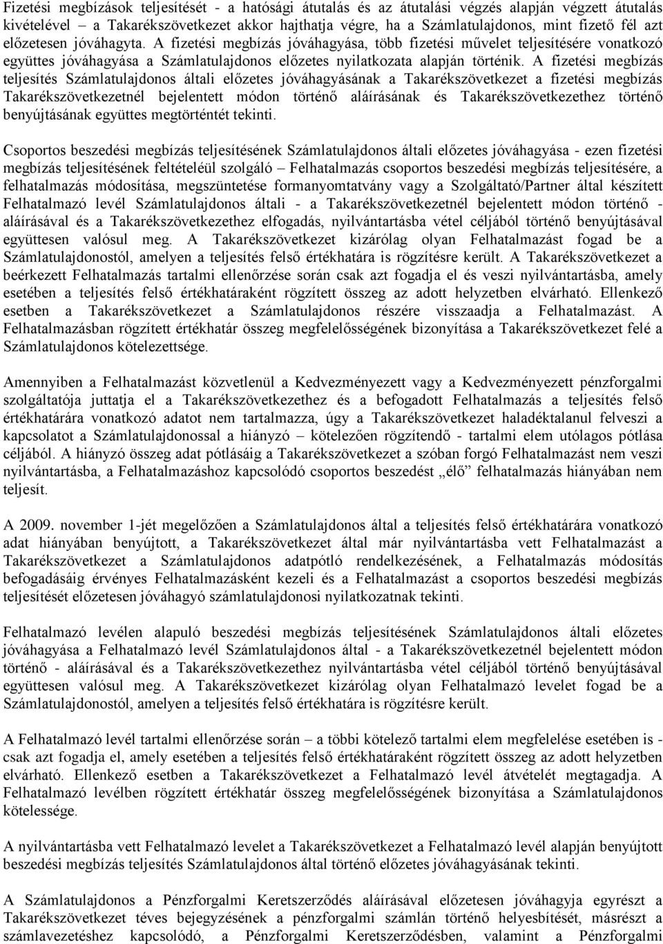 A fizetési megbízás teljesítés Számlatulajdonos általi előzetes jóváhagyásának a Takarékszövetkezet a fizetési megbízás Takarékszövetkezetnél bejelentett módon történő aláírásának és