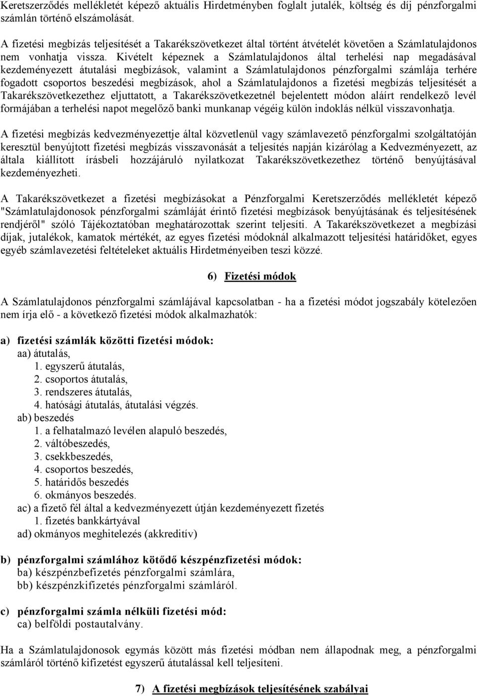 Kivételt képeznek a Számlatulajdonos által terhelési nap megadásával kezdeményezett átutalási megbízások, valamint a Számlatulajdonos pénzforgalmi számlája terhére fogadott csoportos beszedési