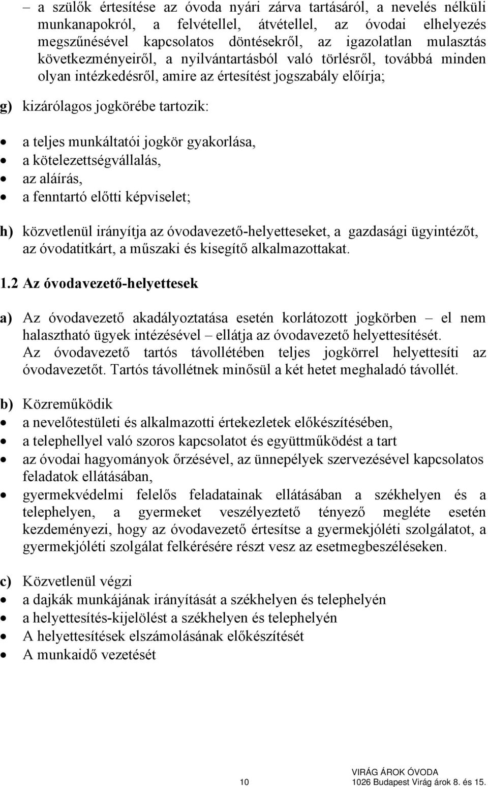 gyakorlása, a kötelezettségvállalás, az aláírás, a fenntartó előtti képviselet; h) közvetlenül irányítja az óvodavezető-helyetteseket, a gazdasági ügyintézőt, az óvodatitkárt, a műszaki és kisegítő