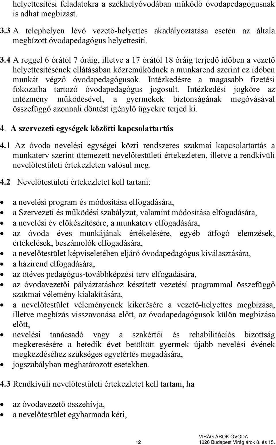 4 A reggel 6 órától 7 óráig, illetve a 17 órától 18 óráig terjedő időben a vezető helyettesítésének ellátásában közreműködnek a munkarend szerint ez időben munkát végző óvodapedagógusok.