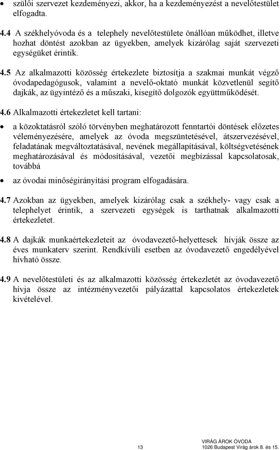 5 Az alkalmazotti közösség értekezlete biztosítja a szakmai munkát végző óvodapedagógusok, valamint a nevelő-oktató munkát közvetlenül segítő dajkák, az ügyintéző és a műszaki, kisegítő dolgozók