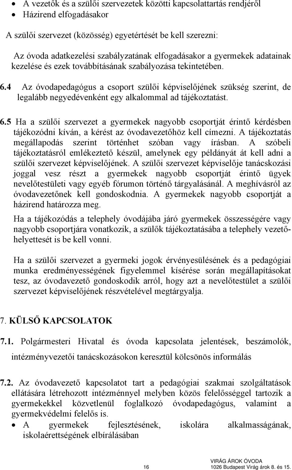 4 Az óvodapedagógus a csoport szülői képviselőjének szükség szerint, de legalább negyedévenként egy alkalommal ad tájékoztatást. 6.