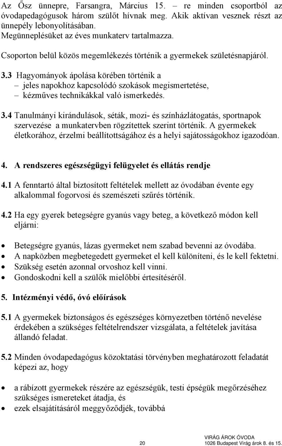 3 Hagyományok ápolása körében történik a jeles napokhoz kapcsolódó szokások megismertetése, kézműves technikákkal való ismerkedés. 3.