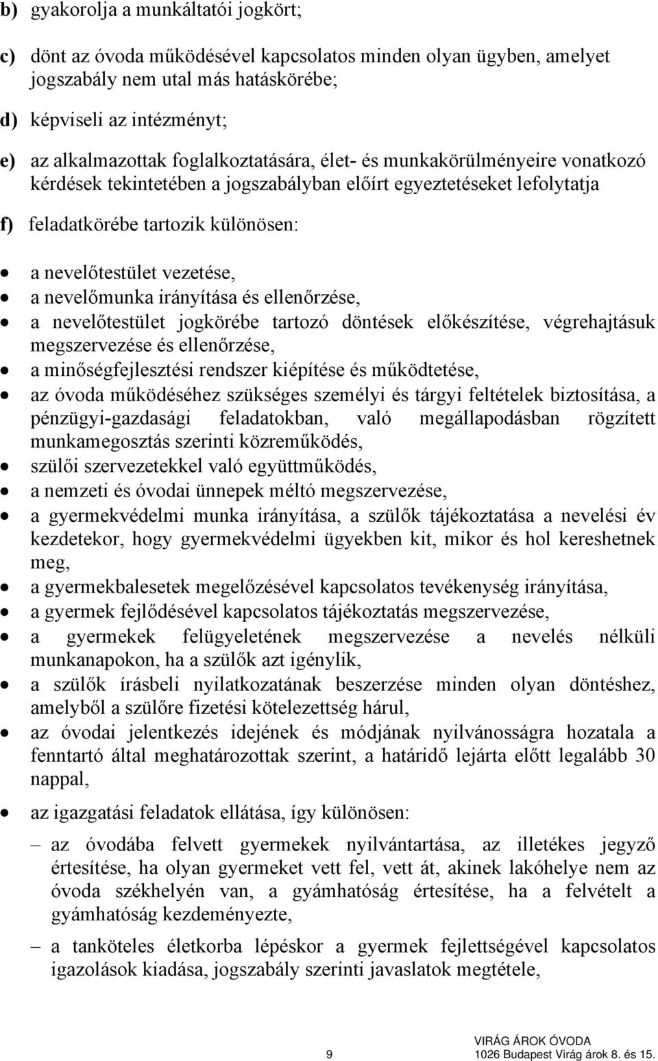 nevelőmunka irányítása és ellenőrzése, a nevelőtestület jogkörébe tartozó döntések előkészítése, végrehajtásuk megszervezése és ellenőrzése, a minőségfejlesztési rendszer kiépítése és működtetése, az