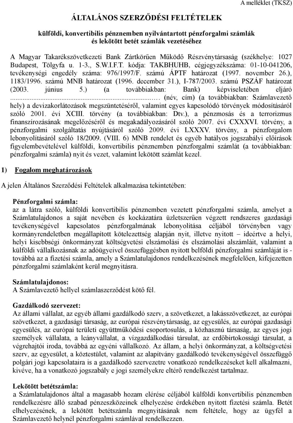számú ÁPTF határozat (1997. november 26.), 1183/1996. számú MNB határozat (1996. december 31.), I-787/2003. számú PSZÁF határozat (2003. június 5.) (a továbbiakban: Bank) képviseletében eljáró.