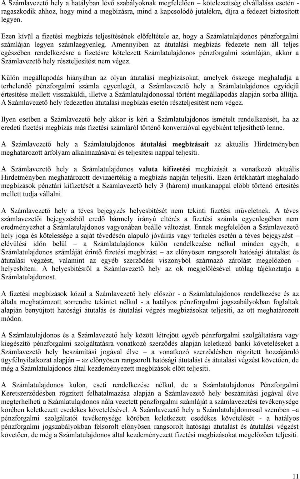 Amennyiben az átutalási megbízás fedezete nem áll teljes egészében rendelkezésre a fizetésre kötelezett Számlatulajdonos pénzforgalmi számláján, akkor a Számlavezető hely részteljesítést nem végez.