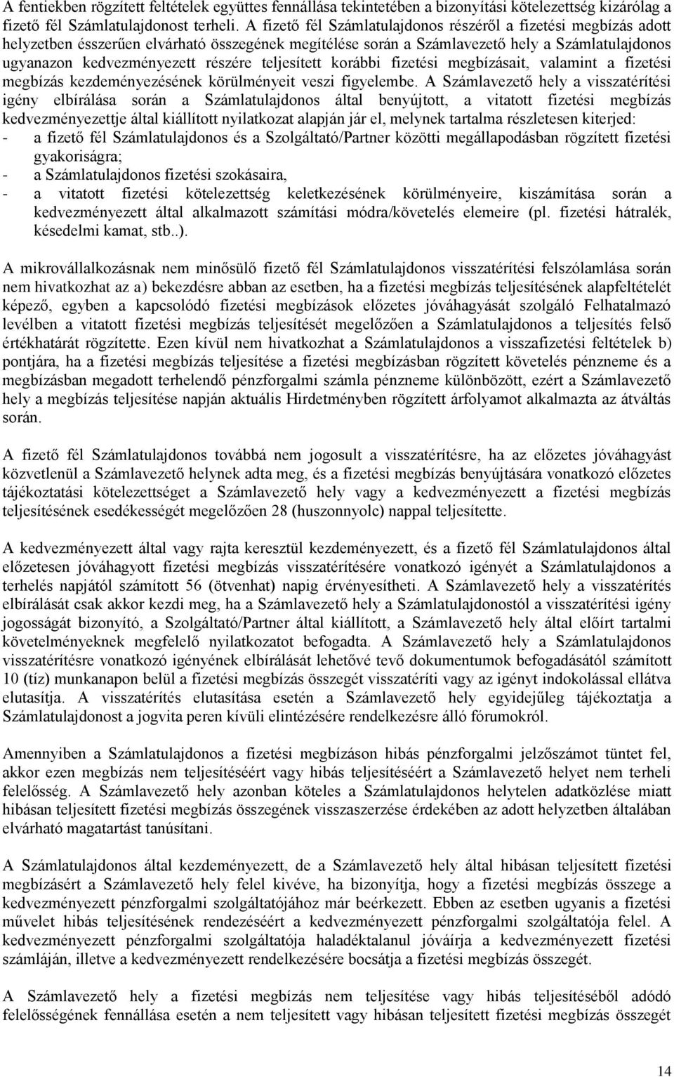 teljesített korábbi fizetési megbízásait, valamint a fizetési megbízás kezdeményezésének körülményeit veszi figyelembe.