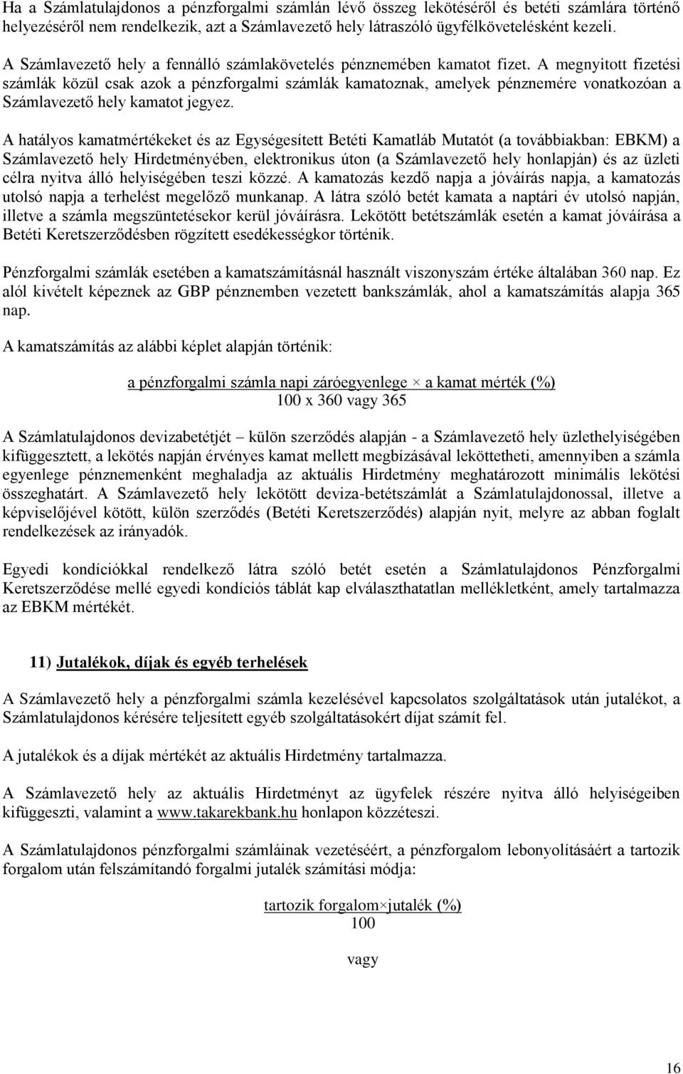 A megnyitott fizetési számlák közül csak azok a pénzforgalmi számlák kamatoznak, amelyek pénznemére vonatkozóan a Számlavezető hely kamatot jegyez.