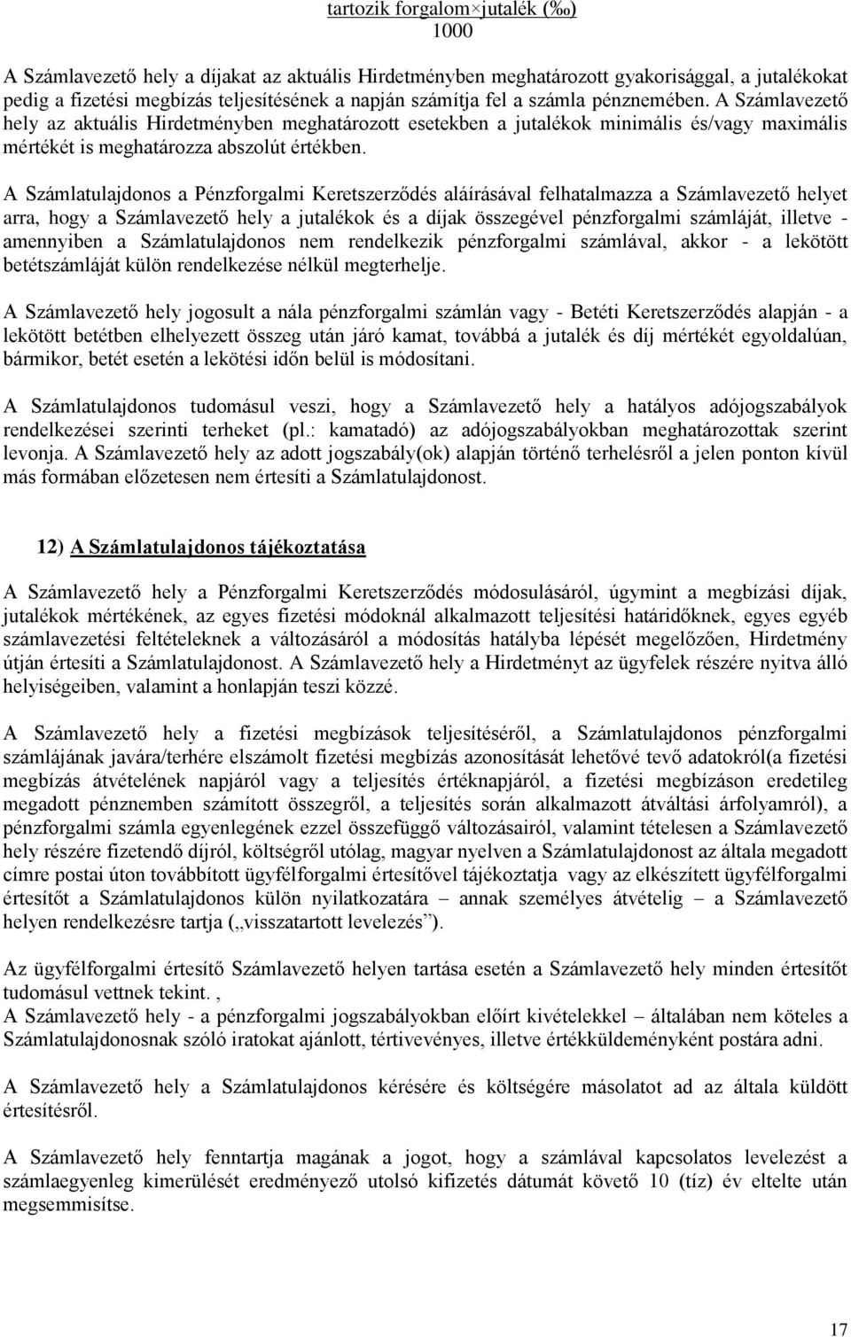 A Számlatulajdonos a Pénzforgalmi Keretszerződés aláírásával felhatalmazza a Számlavezető helyet arra, hogy a Számlavezető hely a jutalékok és a díjak összegével pénzforgalmi számláját, illetve -