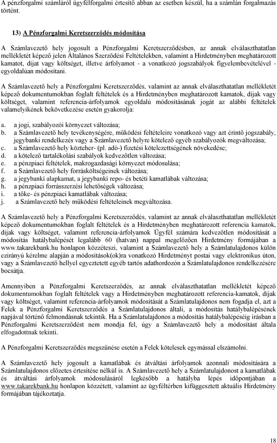 valamint a Hirdetményben meghatározott kamatot, díjat vagy költséget, illetve árfolyamot - a vonatkozó jogszabályok figyelembevételével - egyoldalúan módosítani.