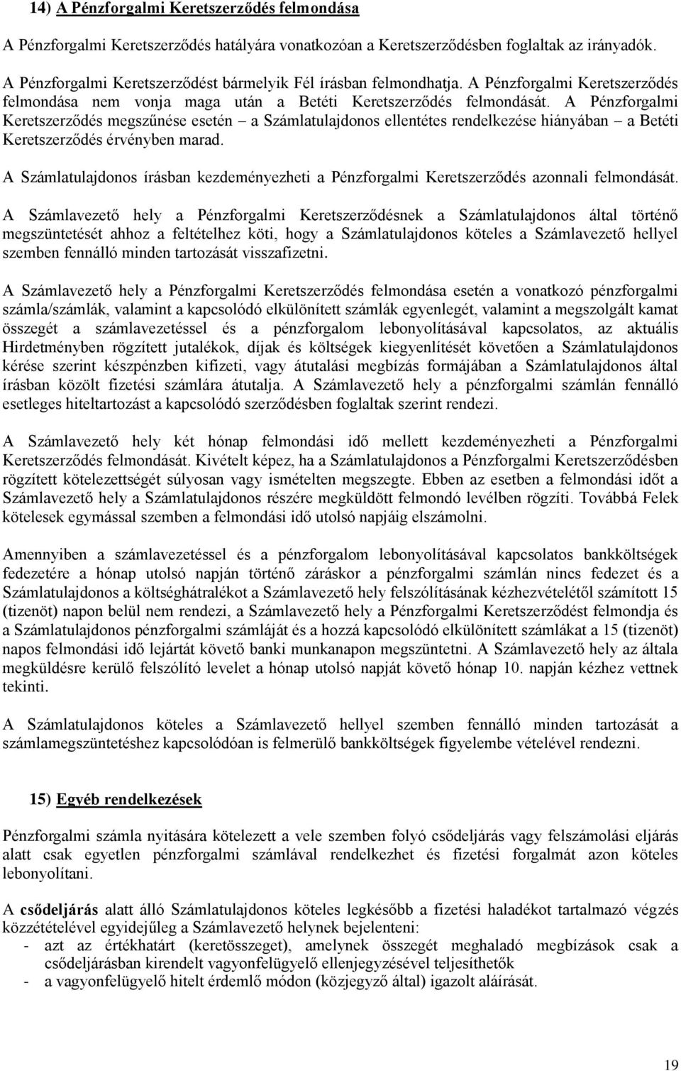 A Pénzforgalmi Keretszerződés megszűnése esetén a Számlatulajdonos ellentétes rendelkezése hiányában a Betéti Keretszerződés érvényben marad.
