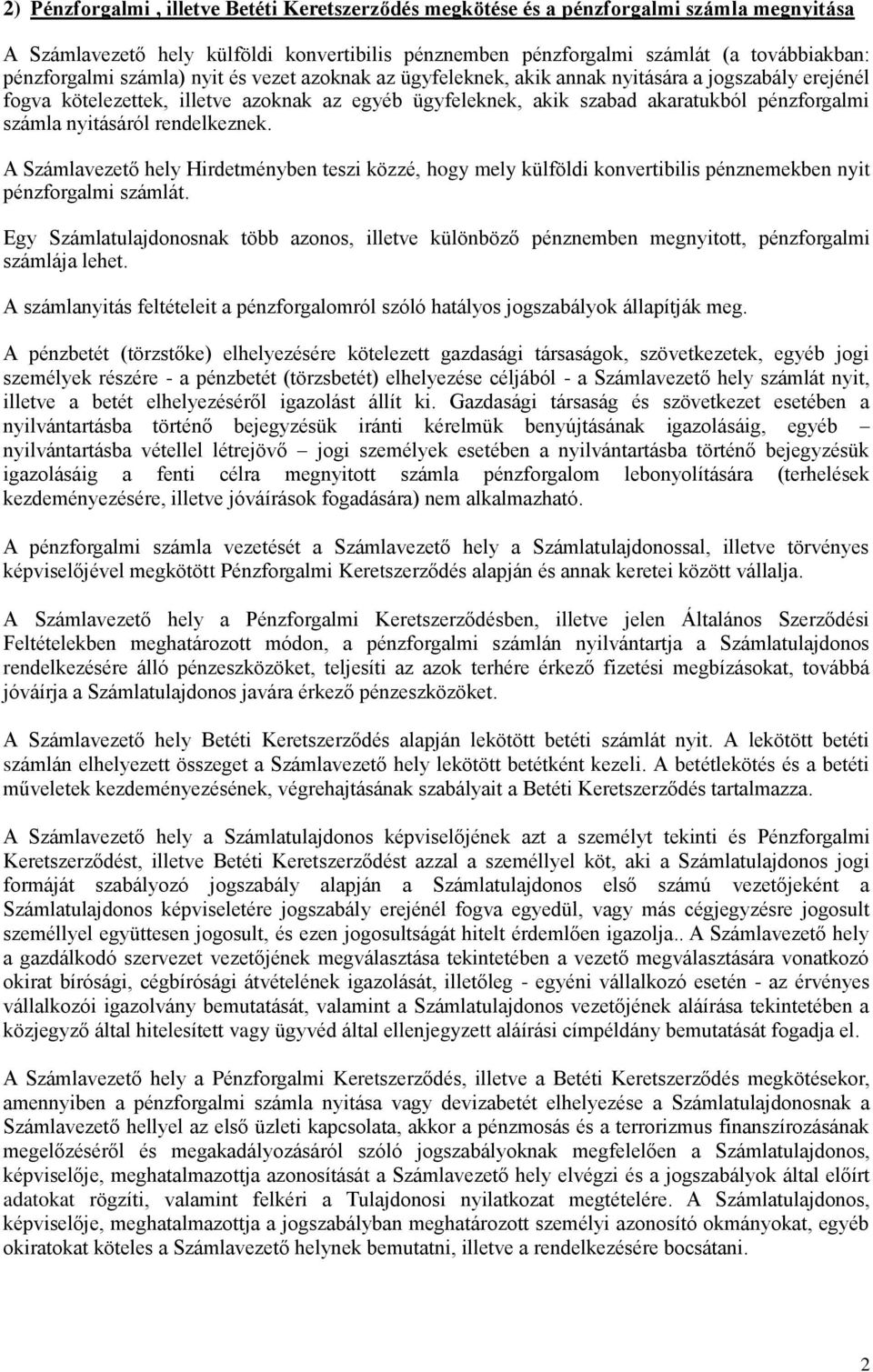 nyitásáról rendelkeznek. A Számlavezető hely Hirdetményben teszi közzé, hogy mely külföldi konvertibilis pénznemekben nyit pénzforgalmi számlát.