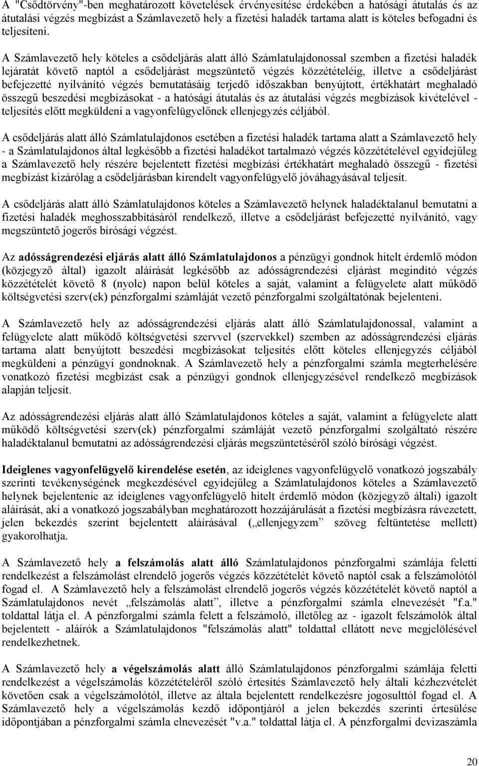 A Számlavezető hely köteles a csődeljárás alatt álló Számlatulajdonossal szemben a fizetési haladék lejáratát követő naptól a csődeljárást megszüntető végzés közzétételéig, illetve a csődeljárást