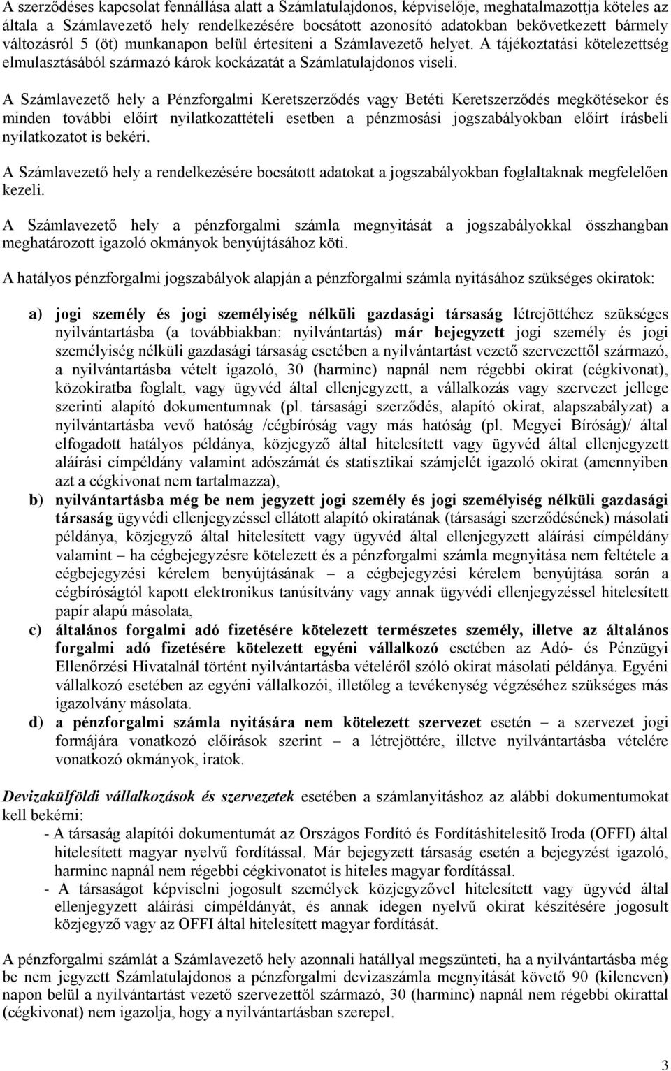 A Számlavezető hely a Pénzforgalmi Keretszerződés vagy Betéti Keretszerződés megkötésekor és minden további előírt nyilatkozattételi esetben a pénzmosási jogszabályokban előírt írásbeli nyilatkozatot