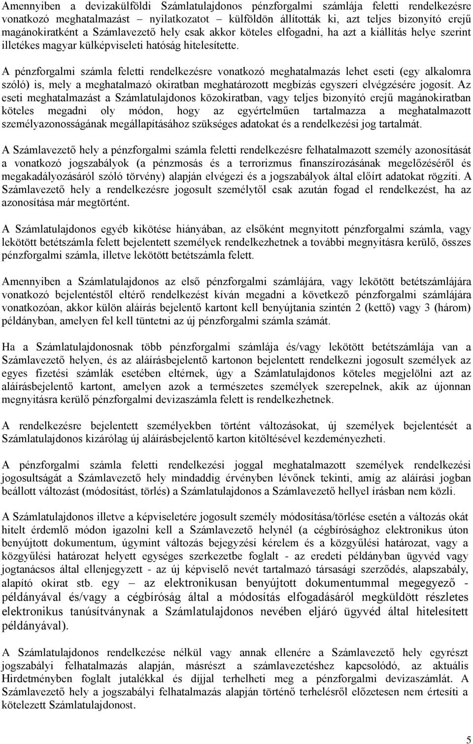 A pénzforgalmi számla feletti rendelkezésre vonatkozó meghatalmazás lehet eseti (egy alkalomra szóló) is, mely a meghatalmazó okiratban meghatározott megbízás egyszeri elvégzésére jogosít.