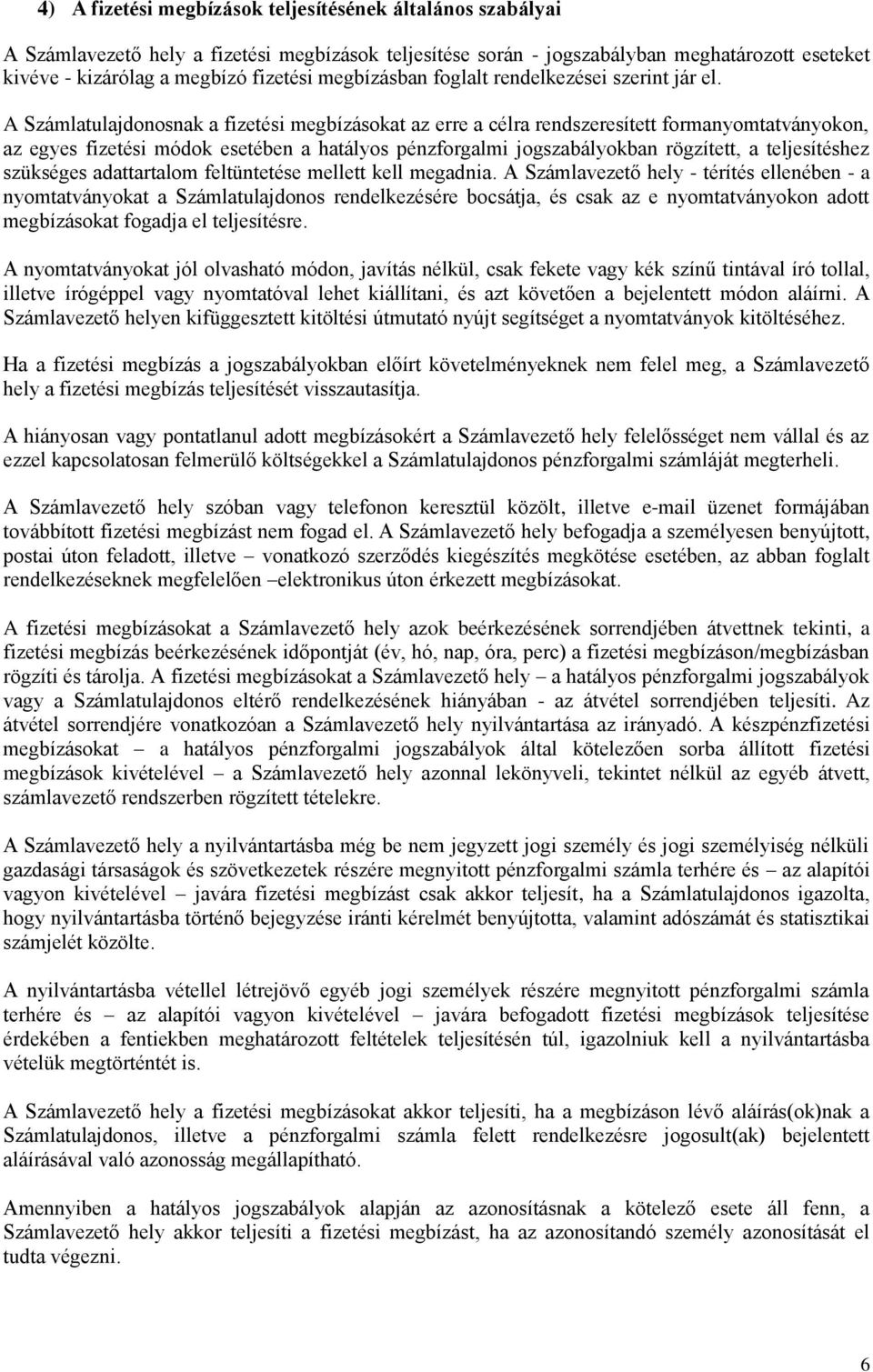 A Számlatulajdonosnak a fizetési megbízásokat az erre a célra rendszeresített formanyomtatványokon, az egyes fizetési módok esetében a hatályos pénzforgalmi jogszabályokban rögzített, a teljesítéshez