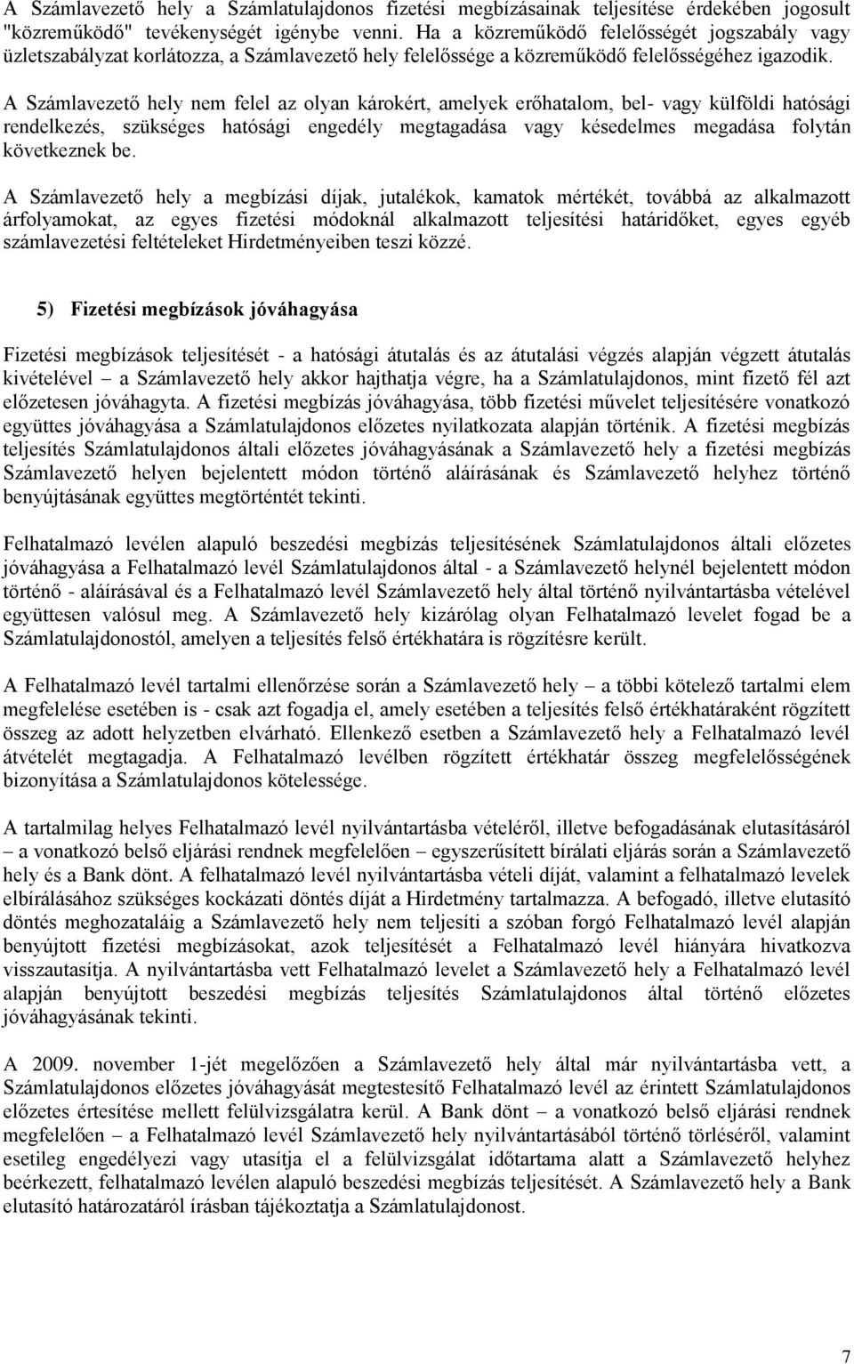 A Számlavezető hely nem felel az olyan károkért, amelyek erőhatalom, bel- vagy külföldi hatósági rendelkezés, szükséges hatósági engedély megtagadása vagy késedelmes megadása folytán következnek be.