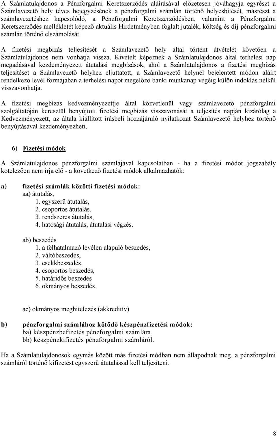 történő elszámolását. A fizetési megbízás teljesítését a Számlavezető hely által történt átvételét követően a Számlatulajdonos nem vonhatja vissza.