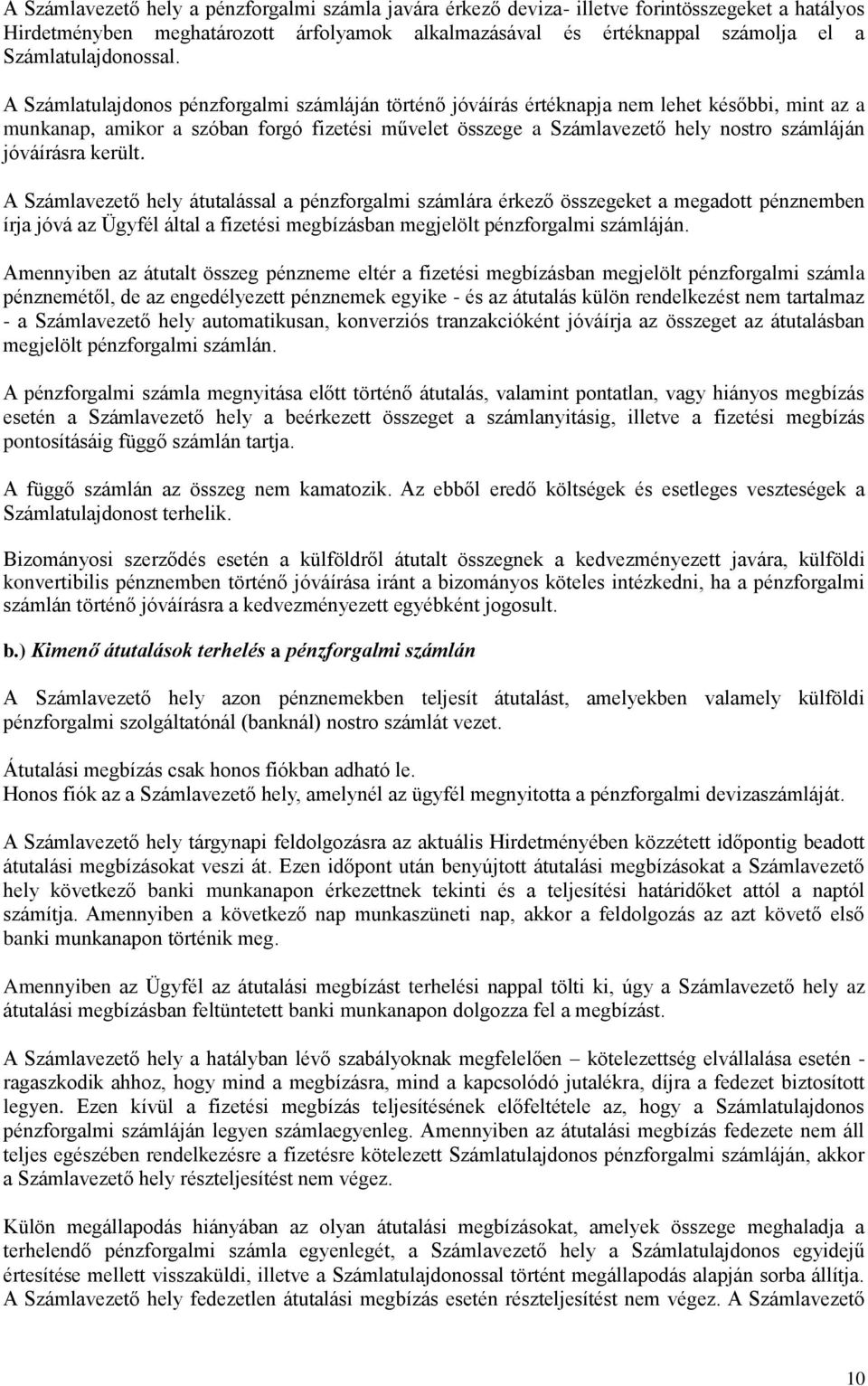A Számlatulajdonos pénzforgalmi számláján történő jóváírás értéknapja nem lehet későbbi, mint az a munkanap, amikor a szóban forgó fizetési művelet összege a Számlavezető hely nostro számláján
