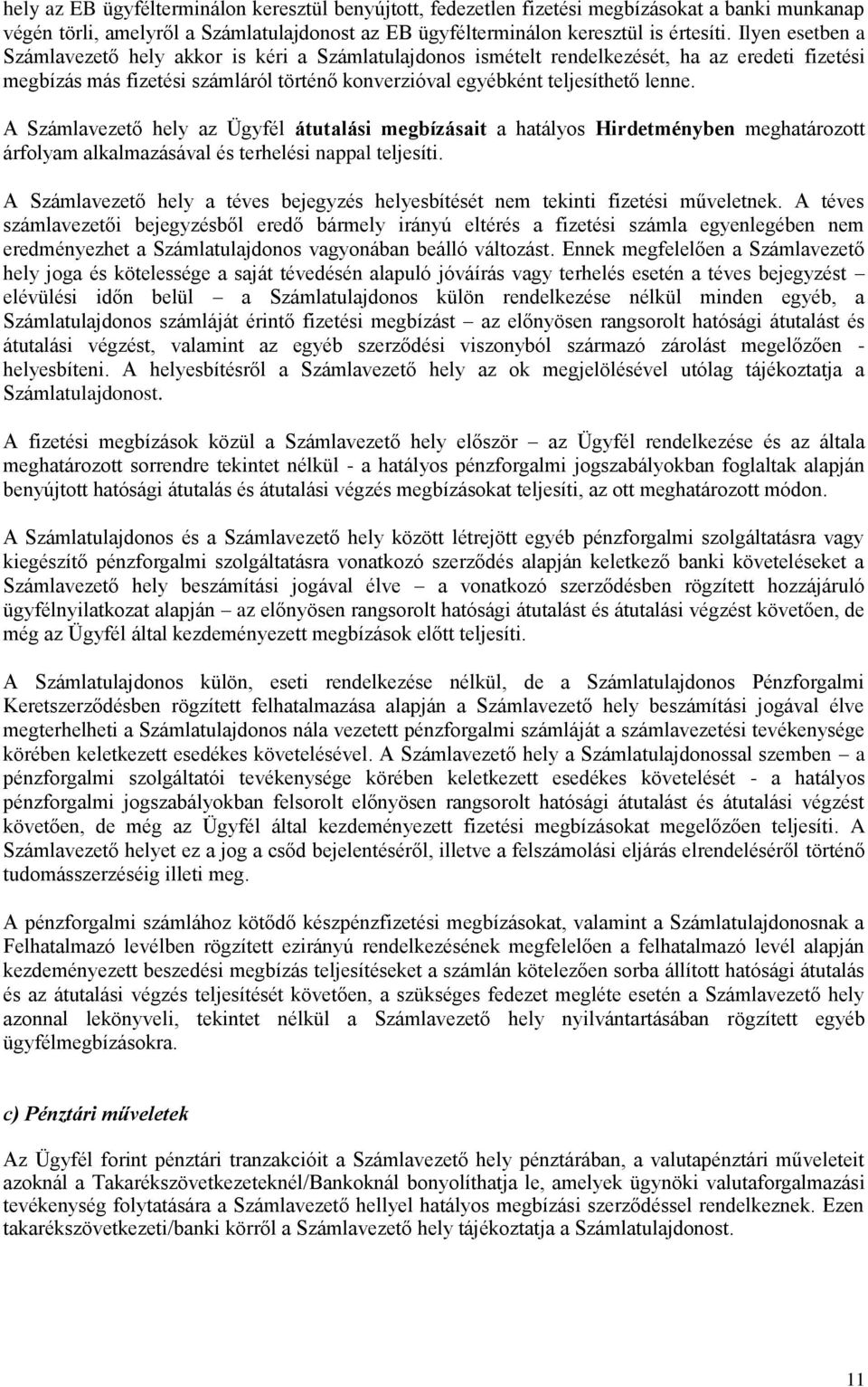 A Számlavezető hely az Ügyfél átutalási megbízásait a hatályos Hirdetményben meghatározott árfolyam alkalmazásával és terhelési nappal teljesíti.