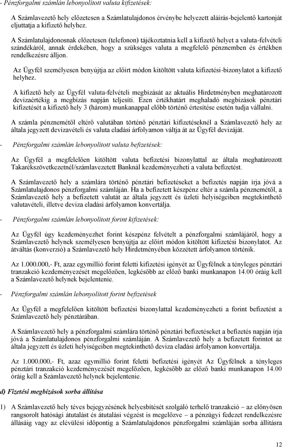 rendelkezésre álljon. Az Ügyfél személyesen benyújtja az előírt módon kitöltött valuta kifizetési-bizonylatot a kifizető helyhez.