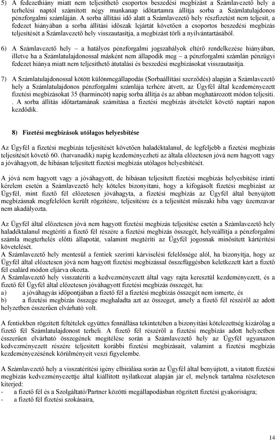 A sorba állítási idő alatt a Számlavezető hely részfizetést nem teljesít, a fedezet hiányában a sorba állítási időszak lejártát követően a csoportos beszedési megbízás teljesítését a Számlavezető