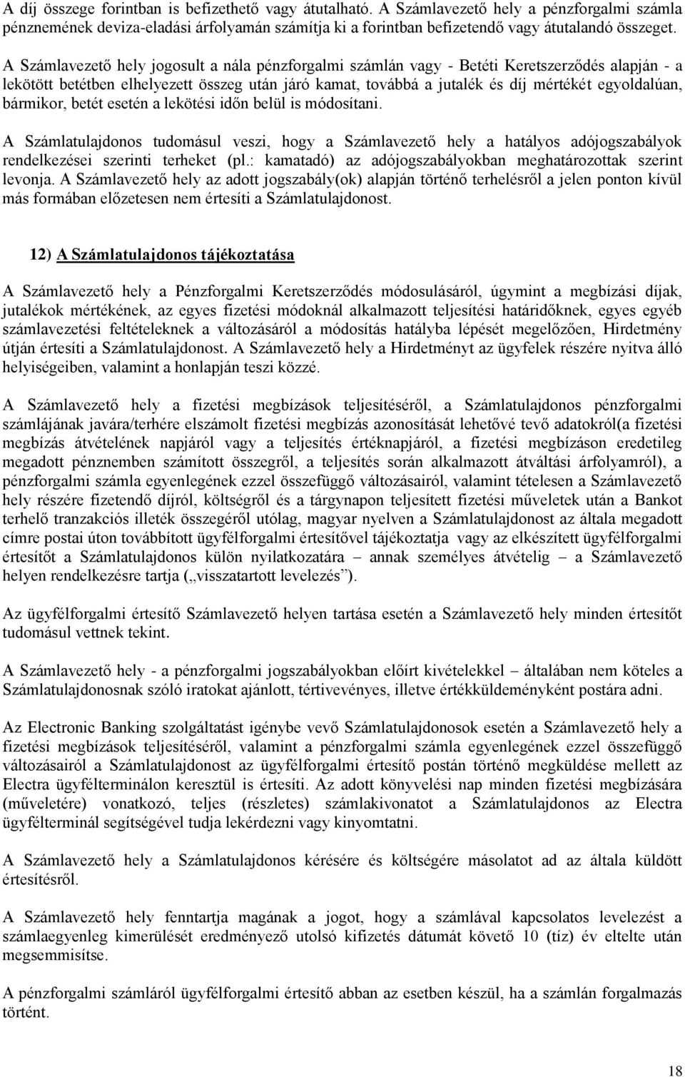 bármikor, betét esetén a lekötési időn belül is módosítani. A Számlatulajdonos tudomásul veszi, hogy a Számlavezető hely a hatályos adójogszabályok rendelkezései szerinti terheket (pl.