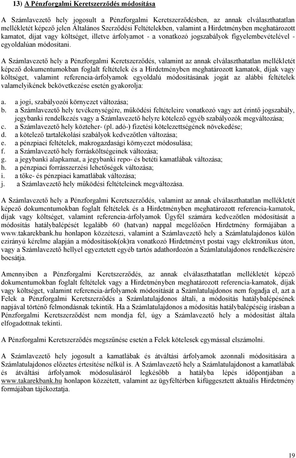 A Számlavezető hely a Pénzforgalmi Keretszerződés, valamint az annak elválaszthatatlan mellékletét képező dokumentumokban foglalt feltételek és a Hirdetményben meghatározott kamatok, díjak vagy