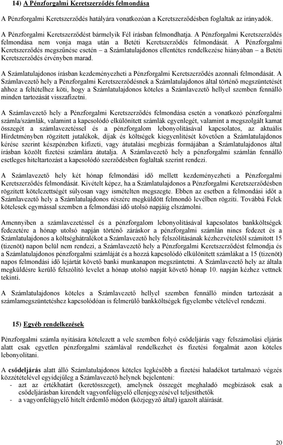 A Pénzforgalmi Keretszerződés megszűnése esetén a Számlatulajdonos ellentétes rendelkezése hiányában a Betéti Keretszerződés érvényben marad.