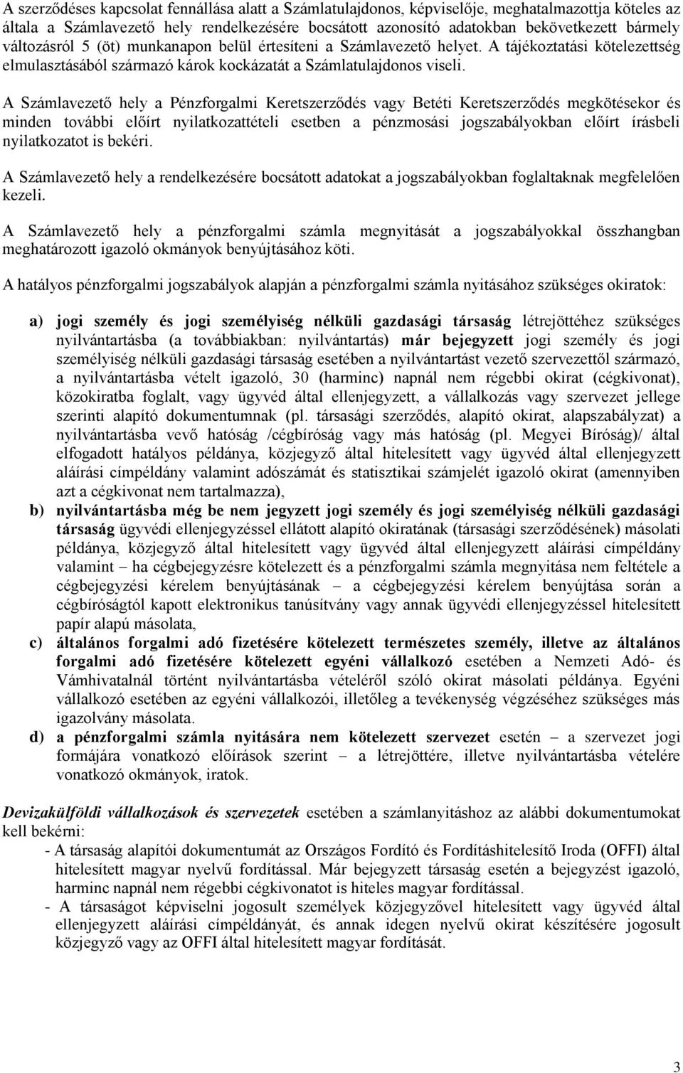 A Számlavezető hely a Pénzforgalmi Keretszerződés vagy Betéti Keretszerződés megkötésekor és minden további előírt nyilatkozattételi esetben a pénzmosási jogszabályokban előírt írásbeli nyilatkozatot