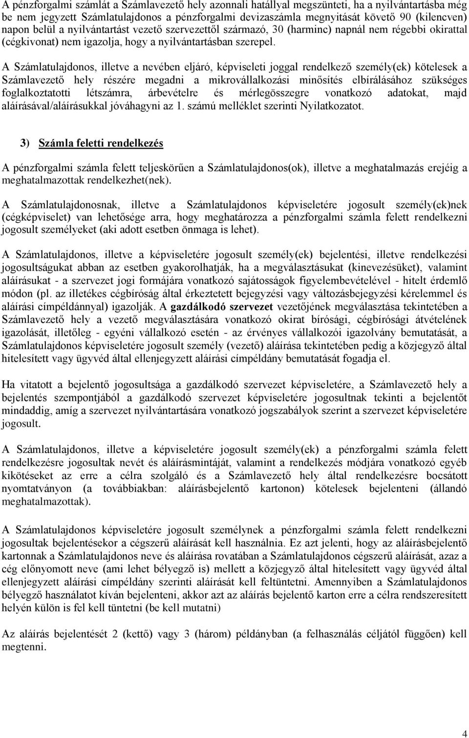 A Számlatulajdonos, illetve a nevében eljáró, képviseleti joggal rendelkező személy(ek) kötelesek a Számlavezető hely részére megadni a mikrovállalkozási minősítés elbírálásához szükséges