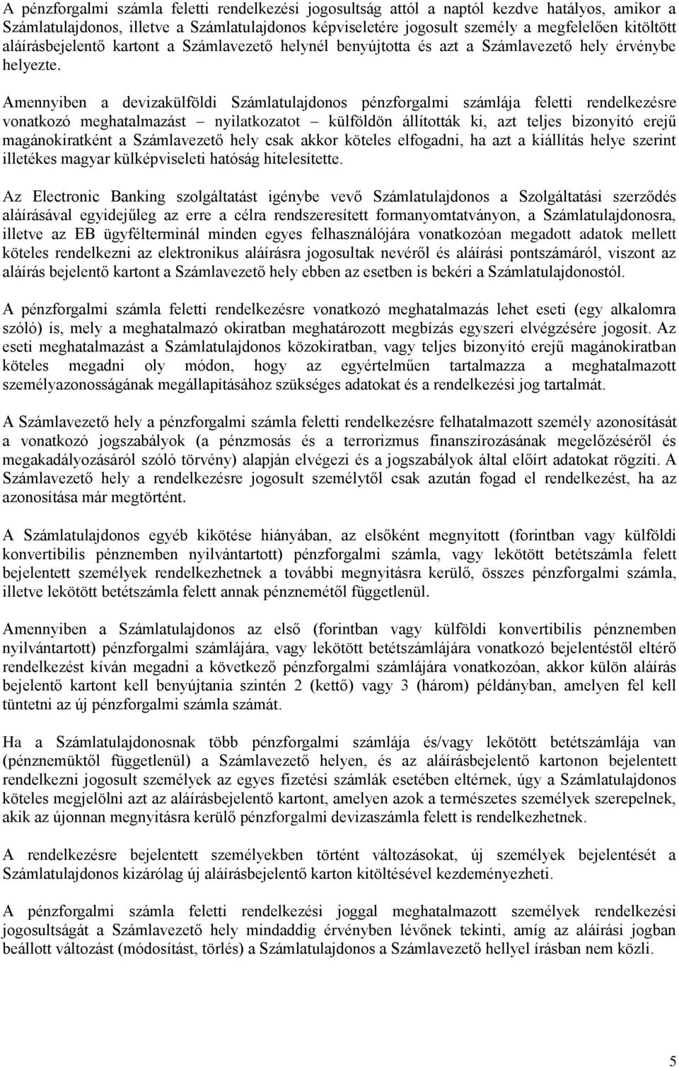 Amennyiben a devizakülföldi Számlatulajdonos pénzforgalmi számlája feletti rendelkezésre vonatkozó meghatalmazást nyilatkozatot külföldön állították ki, azt teljes bizonyító erejű magánokiratként a