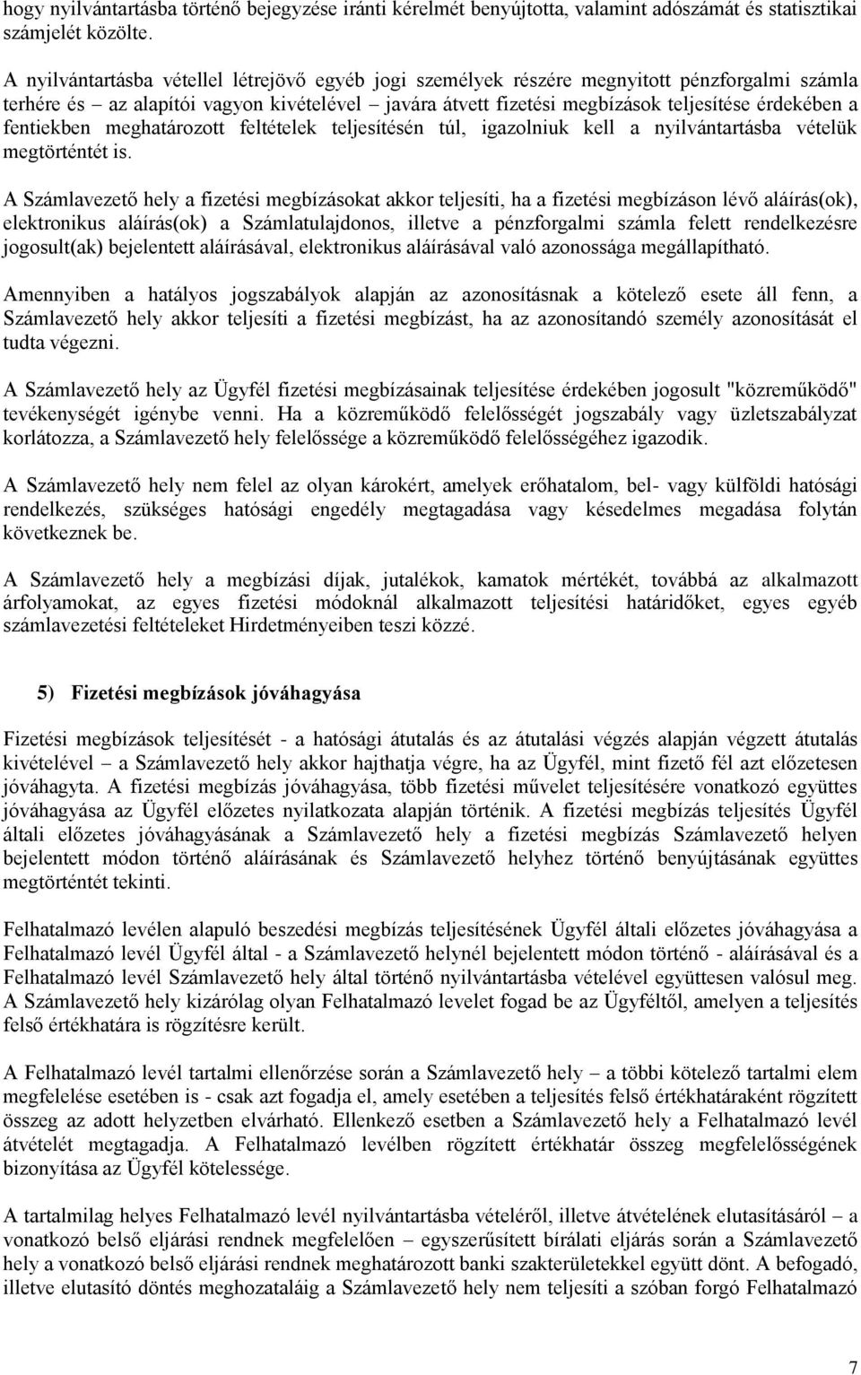 fentiekben meghatározott feltételek teljesítésén túl, igazolniuk kell a nyilvántartásba vételük megtörténtét is.