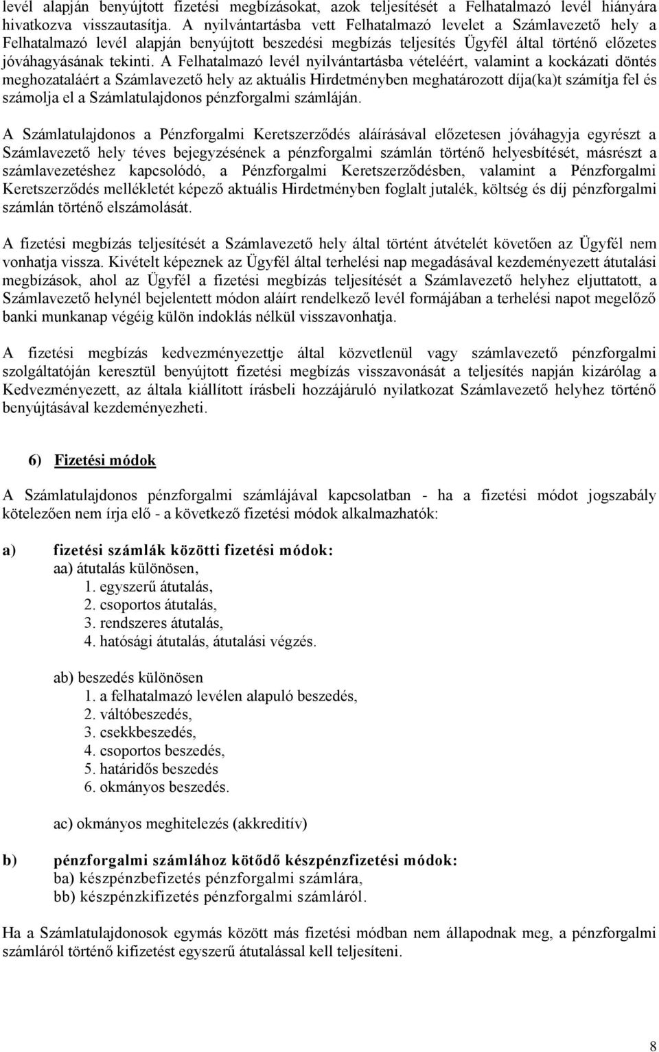 A Felhatalmazó levél nyilvántartásba vételéért, valamint a kockázati döntés meghozataláért a Számlavezető hely az aktuális Hirdetményben meghatározott díja(ka)t számítja fel és számolja el a
